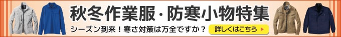 秋冬作業服・防寒小物特集。シーズン到来!寒さ対策は万全ですか?詳しくはこちら。