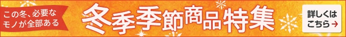 冬季季節商品特集。この冬、必要なモノが全部ある。詳しくはこちら。