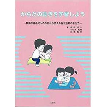 からだの動きを学習しよう～肢体不自由児への今日から使える自立活動の手立て～ 三恵社