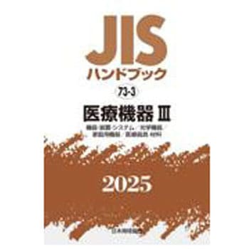 JISハンドブック2025 73-3 医療機器Ⅲ[機器・装置・システム/光学機器/家庭用機器/医療器具・材料] 日本規格協会