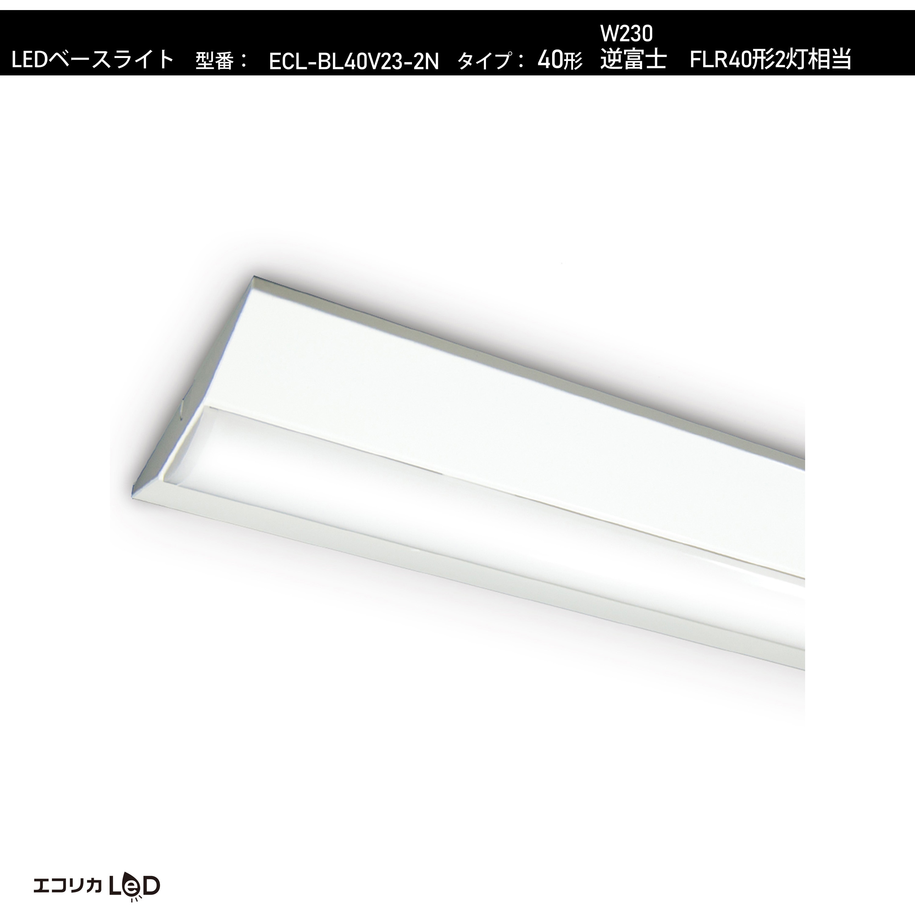 ECL-BL40V23-2N LEDベースライト 逆富士 FLR40形2灯相当 W230 4050lm/27.4W/昼白色(5000K)/Ra84 1台 エコリカ 【通販モノタロウ】 8,745円