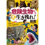 危険生物から生き残れ! 図鑑 永岡書店
