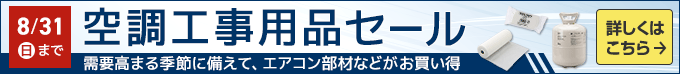 空調工事用品セール 需要高まる季節に備えて、エアコン部材などがお買い得8/31(日)まで 詳しくはこちら