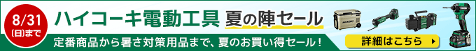 
ハイコーキ電動工具 夏の陣セール 定番商品から暑さ対策用品まで、夏のお買い得セール！8/31(日)まで 詳しくはこちら
