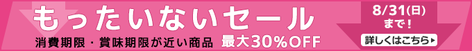 
もったいないセール 消費期限・賞味期限が近い商品 最大30％OFF 8/31(日)まで 詳しくはこちらから