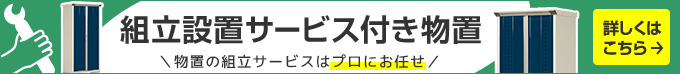 物置の組立サービスはプロにお任せ 組立設置サービス付き物置 詳しくはこちら