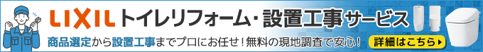 
LIXILトイレリフォーム・設置工事サービス 商品選定から設置工事までプロにお任せ！無料の現地調査で安心！ 詳しくはこちら