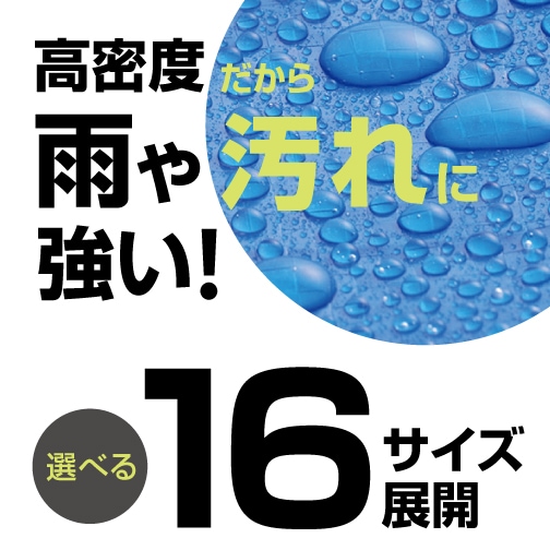 高密度だから雨や汚れに強い！選べる16サイズ展開