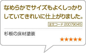 なめらかでサイズもよくしっかりしていてきれいに仕上がりました　注文番号20079045　杉板の床材塗装　星5つ
