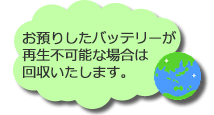 お預かりしたばてりーが再生不可能な場合は回収いたします。