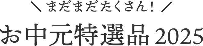 まだまだたくさん！ お中元特選品2025