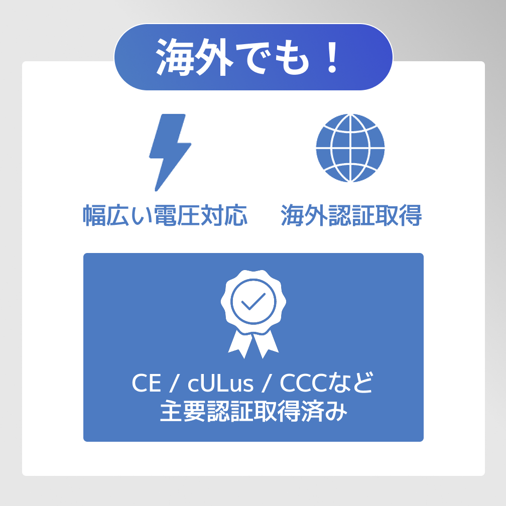 海外でも！幅広い電圧対応。海外認証取得。CE、cULus、CCCなど主要認証取得済み。